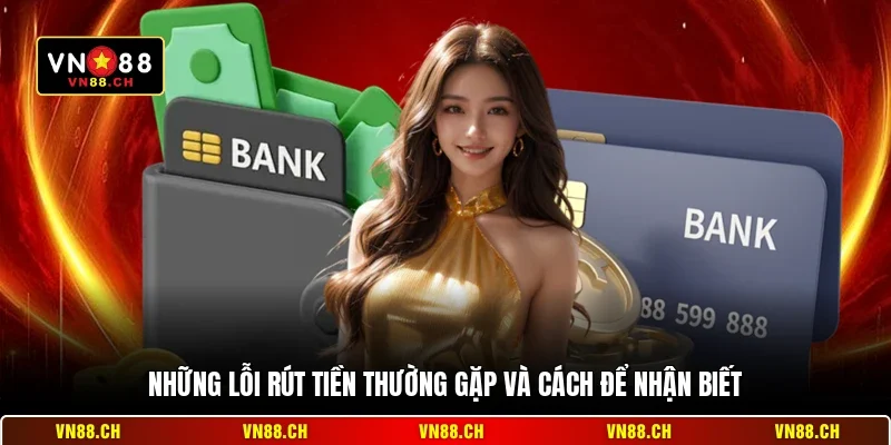 Lỗi Rút Tiền VN88 - Cách Khắc Phục Nhanh Chóng Và Hiệu Quả 2 Những lỗi rút tiền thường gặp và cách để nhận biết